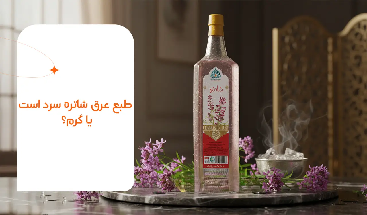 طبع عرق شاتره گرم است یا سرد؟ 3 طبع عرق شاتره سرد است یا گرم؟