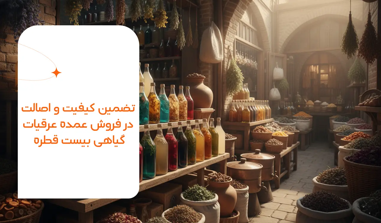 تضمین کیفیت و اصالت در فروش عمده عرقیات گیاهی بیست قطره